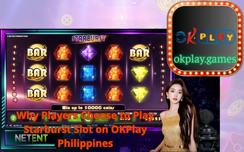 Why Players Choose to Play Starburst Slot on OKPlay Philippines